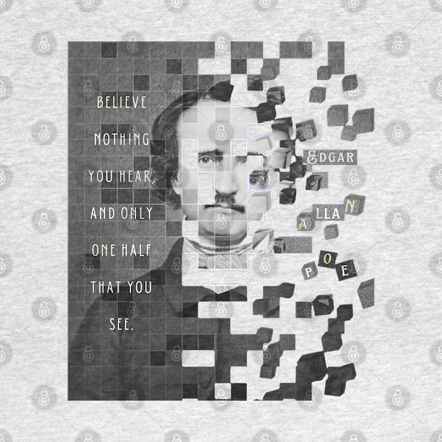 Edgar Allan Poe portrait and quote: "Believe nothing you hear, and only one half that you see." by artbleed